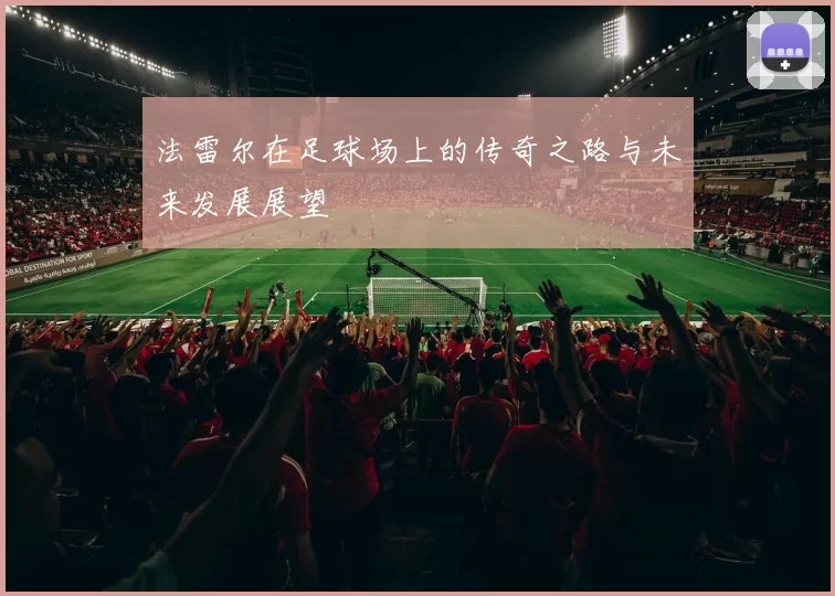 法雷尔在足球场上的传奇之路与未来发展展望